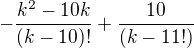$-\frac{k^2-10k}{(k-10)!}+\frac{10}{(k-11!)}$