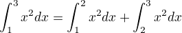 $\int_1^3{x^2 dx} = \int_1^2{x^2 dx} + \int_2^3{x^2 dx}$