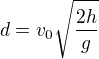 $d=v_0\sqrt{\frac{2h}g}$