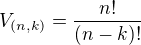 $V_{(n,k)}=\frac{n!}{(n-k)!}$