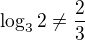 $\log_{3}2\not =\frac{2}{3}$