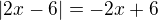 $|2x-6| = -2x+6$