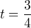 $t = \frac{3}{4}$