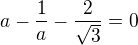 $a-\frac1a-\frac2{\sqrt3}=0$