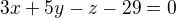 $3x+5y-z-29=0$