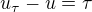 $u_\tau - u = \tau$