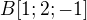 $B[1;2;-1]$