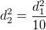 $d_{2}^{2}=\frac{d_{1}^{2}}{10}$