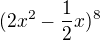 $(2x^{2}-\frac{1}{2}x)^{8} $
