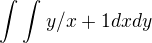 $\int_{}^{}\int_{}^{} y/x+1 dxdy$