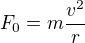 $F_0=m\frac{v^2}r$