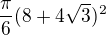 $\frac\pi6(8+4\sqrt3)^2$