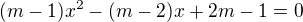 $(m - 1)x^2 - (m - 2)x + 2m - 1 = 0$