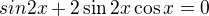 $sin2x+2\sin2x\cos x=0$