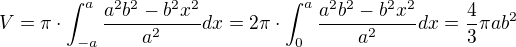 $V=\pi \cdot \int_{-a}^{a}\frac{a^{2}b^{2}-b^{2}x^{2}}{a^{2}}dx=2\pi \cdot \int_{0}^{a}\frac{a^{2}b^{2}-b^{2}x^{2}}{a^{2}}dx=\frac{4}{3}\pi ab^2$