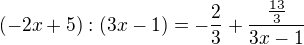 $(-2x+5):(3x-1) = -\frac{2}{3}+\frac{\frac{13}{3}}{3x-1}$