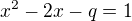 $x^2 -2x-q=1$