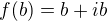 $f(b) =b+ib$