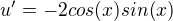 $u'= -2cos(x)sin(x)$