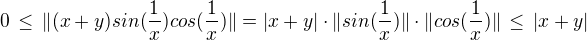 $0\,\le\,\|(x+y)sin(\frac{1}{x})cos(\frac{1}{x})\| = |x+y|\cdot\|sin(\frac{1}{x})\|\cdot\|cos(\frac{1}{x})\|\,\le\,|x+y|$