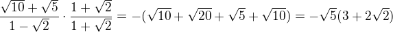 $\frac{\sqrt{10}+\sqrt{5}}{1-\sqrt{2}}\cdot\frac{1+\sqrt{2}}{1+\sqrt{2}}=-(\sqrt{10}+\sqrt{20}+\sqrt{5}+\sqrt{10})=-\sqrt{5}(3+2\sqrt{2})$