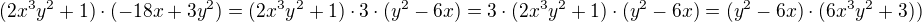 $(2x^{3}y^{2}+1)\cdot(-18x+3y^{2})=(2x^{3}y^{2}+1)\cdot 3\cdot (y^2-6x)=3\cdot (2x^{3}y^{2}+1)\cdot(y^2-6x)=(y^{2}-6x)\cdot(6x^{3}y^{2}+3))$