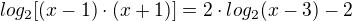 $log_2 [(x - 1) \cdot (x + 1)] = 2 \cdot log_2 (x - 3) - 2$