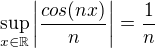 $\sup_{x\in\mathbb R}\left|\frac{cos(nx)}{n}\right|=\frac{1}{n}$