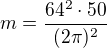 $m=\frac{64^{2}\cdot 50}{(2\pi )^{2}}$