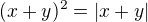 $(x+y)^{2}=|x+y|$