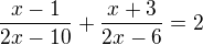 $\frac{x-1}{2x-10}+\frac{x+3}{2x-6}=2$