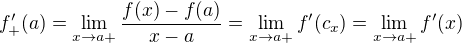 $f'_+(a)=\lim_{x\to a+}\frac{f(x)-f(a)}{x-a}=\lim_{x\to a+}f'(c_x)=\lim_{x\to a+}f'(x)$