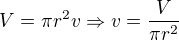 $V=\pi r^{2}v\Rightarrow v=\frac{V}{\pi r^{2}}$