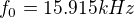 $f_0 = 15.915 kHz$