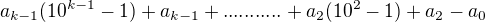 $a_{k-1}(10^{k-1}-1)+a_{k-1}+...........+a_2(10^2-1)+a_2-a_0$