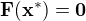 $\mathbf{F(x^*)=0}$