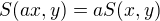 $S(ax, y) = a S(x, y)$