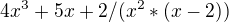 $4x^{3}+5x+2/(x^{2}*(x-2))$