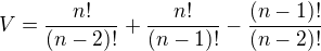$V = \frac{n!}{(n-2)!} + \frac{n!}{(n-1)!} - \frac{(n-1)!}{(n-2)!}$