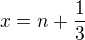 $x=n+\frac 13$