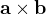 $\mathbf{a}\times\mathbf{b}$