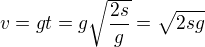 $v=gt=g \sqrt{\frac{2s}{g}} = \sqrt{2sg}$