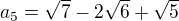 $a_{5}=\sqrt{7}-2\sqrt{6}+\sqrt{5}$