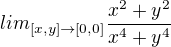 $lim_{ [x,y] \to [0,0]} \frac{x^2+y^2}{x^4+y^4}$