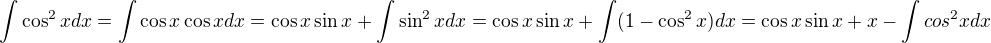 $\int \cos^2 x dx=\int \cos x \cos x dx=\cos x \sin x +\int \sin^2 x dx=\cos x\sin x +\int (1-\cos^2 x) dx =\cos x \sin x + x -\int cos^2 x dx$