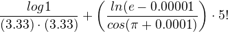 $\frac{log 1}{(3.33)\cdot (3.33)}+\left(\frac{ln(e-0.00001}{cos(\pi+0.0001)}\right)\cdot 5!$