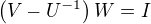 $\left( V-U^{-1} \right)W=I$