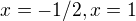 $x=-1/2 , x=1$