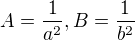$A=\frac1{a^2} , B=\frac 1 {b^2}$