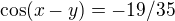 kopírovat do textarea $\cos (x-y)=-19/35$